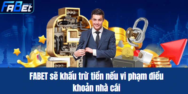 FABET sẽ khấu trừ tiền nếu vi phạm điều khoản nhà cái