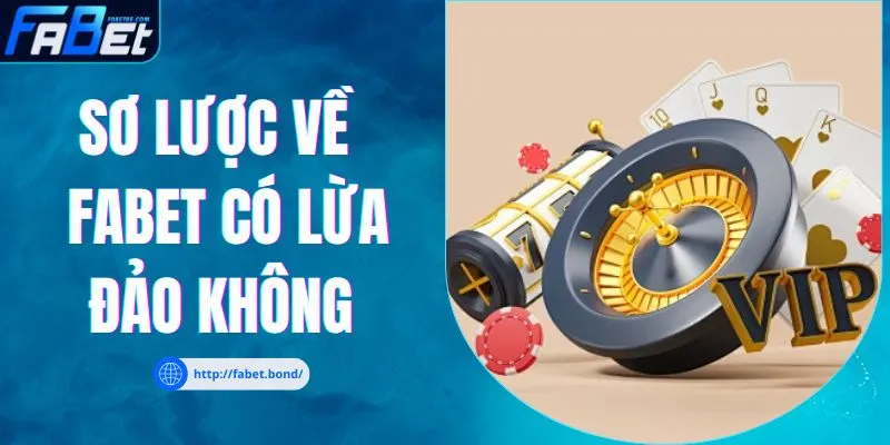 Sơ lược về tin đồn FABET có lừa đảo không