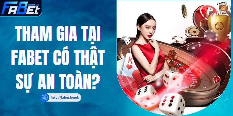 Tham gia tại FABET có thật sự an toàn?